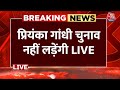 Amethi Raebareli Nomination LIVE News: Priyanka Gandhi नहीं लड़ेंगी लोकसभा का चुनाव | Aaj Tak