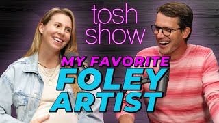 Tosh Show | My Favorite Foley Artist - Tara Blume