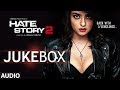 Hate Story 2 Full Audio Songs Jukebox | Jay Bhanushali | Surveen Chawla