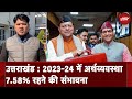 Uttarakhand Assembly Budget Session में रखी गयी आर्थिक सर्वेक्षण रिपोर्ट 2023-24