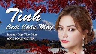 TÌNH CUỐI CHÂN MÂY ♪ Anh Loan Cover ( St: Ngô Thụy Miên ) Lyrics Video