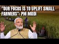 PM Modi On Farmers Welfare | PM Highlights Steps: Our Focus Is To Uplift The Small Farmers