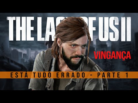 ESTÁ TUDO ERRADO COM: The Last of Us 2 - ft. Persy, Caspary, Matta, Valença e Rossatto 1/2
