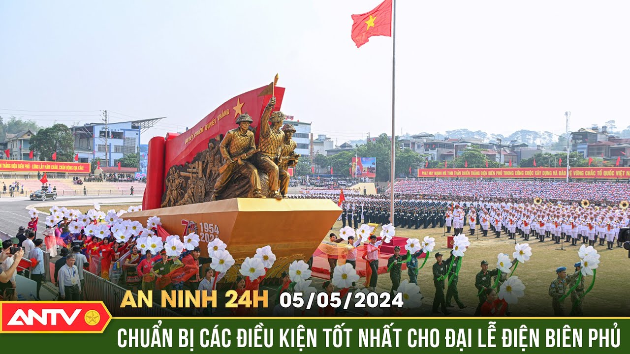 An ninh 24h ngày 5/5: Chuẩn bị tốt các điều kiện cho Lễ kỷ niệm 70 năm Chiến thắng Điện Biên Phủ