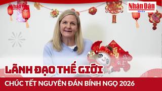 Lãnh đạo thế giới chúc Tết Nguyên đán Bính Ngọ 2026 | Báo Nhân Dân