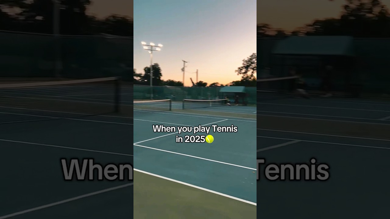 When you play tennis in 2025