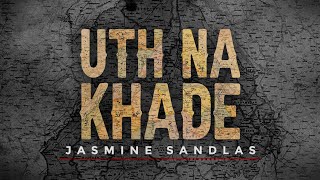 Uth Na Khade – Jasmine Sandlas Video HD