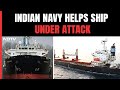 Ship Under Drone Attack Sends SOS, Indian Navys Swift Response
