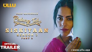 Check Out Latest Video: Palangtod : Siskiyaan Season 3 Part 2 Ullu Hindi Web Series Trailer