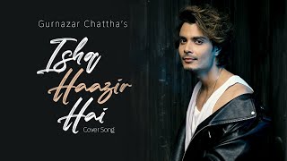 Ishq Haazir Hai (Cover Song) – Gurnazar Chattha Video HD