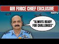 Air Force Chief VR Chaudhari To NDTV: Always Ready For Challenges