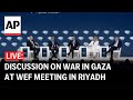 LIVE: Discussion on the war in Gaza at World Economic Forum meeting in Riyadh