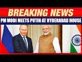 Russian President Putin Meets Prime Minister Modi at Hyderabad House