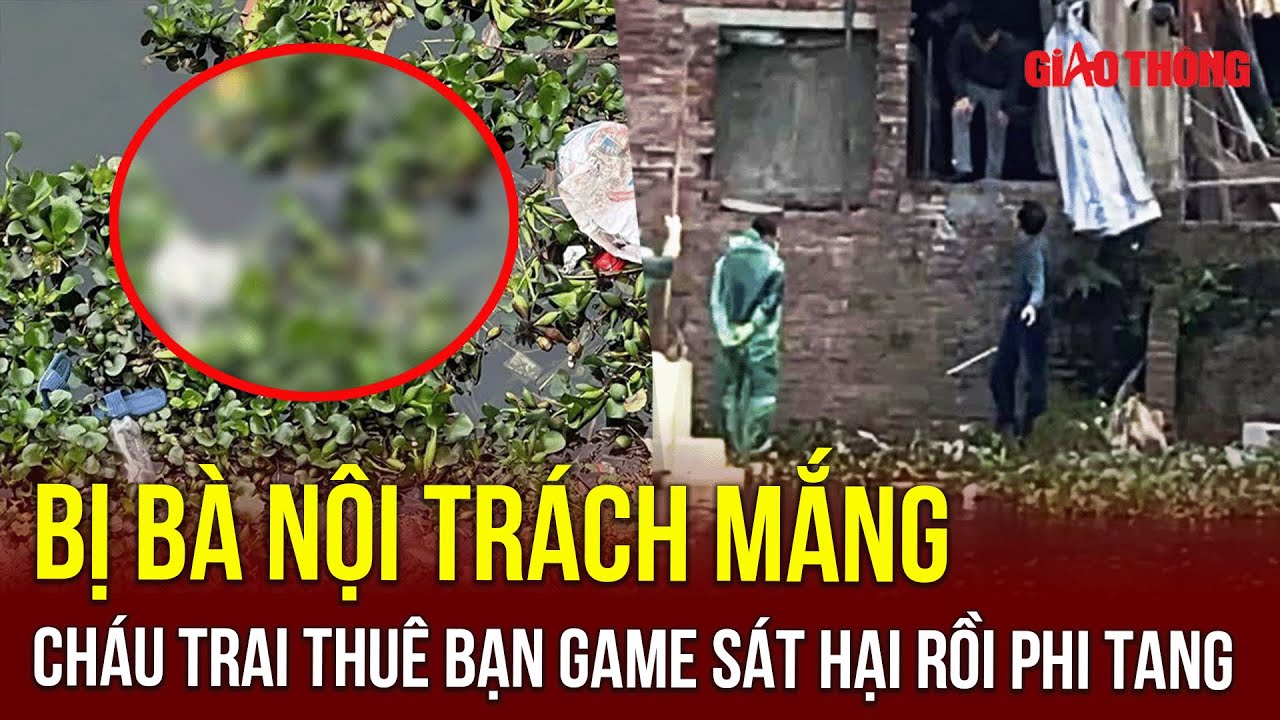 Tin nóng 24h tối 20/3: Lạnh gáy lời khai đối tượng thuê bạn game liên thủ sát hại bà nội ở Hưng Yên