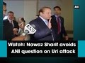Watch: Nawaz Sharif avoids media question on Uri attack