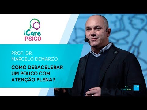 iCare - Mindfulness: como desacelerar um pouco com atenção plena? (Dr. Marcelo Demarzo)