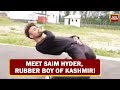 Meet Saim Hyder, The Rubber man of Kashmir!- Ground report