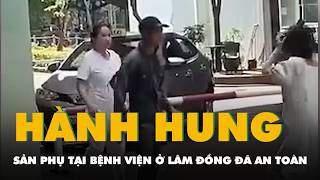 Sản phụ bị hành hung tại bệnh viện ở Lâm Đồng, đã sinh đôi an toàn