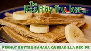 Peanut Butter Banana Quesadillas - Healthy Snack Recipe for Truck Drivers