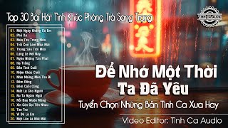 Để Nhớ Một Thời Ta Đã Yêu - Tuyển Chọn Bản Tình Ca Xưa Hay Nhất | Giai Điệu Bất Hủ Vượt Thời Gian