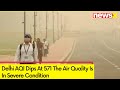 Delhi AQI Dips At 571 | Air Quality In Severe Condition | NewsX