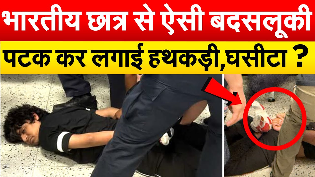 भारतीय छात्र से ऐसी बदसलूकी...पटक कर लगाई हथकड़ी,घसीटा ?