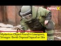 Mysterious Object Found in Lawapora, Srinagar | Bomb Disposal Sqaud on Site | NewsX