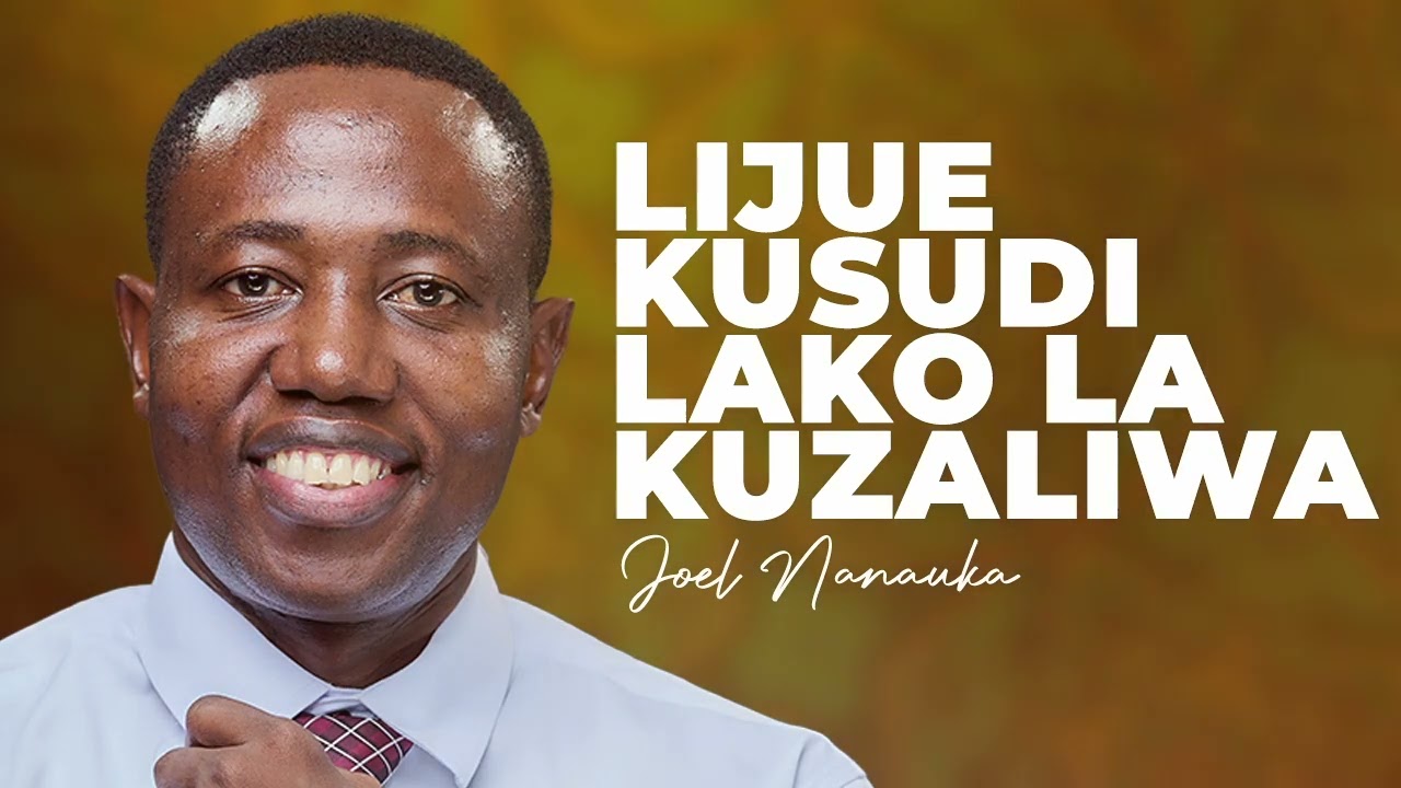 LIFE WISDOM : LIJUE KUSUDI LAKO LA KUZALIWA ( SEHEMU YA KWANZA ) - JOEL NANAUKA