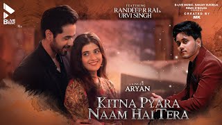 Kitna Pyara Naam Hai Tera – Aryan Ft Randeep Rai x Urvi Singh Video HD