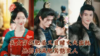 【完整版結局】美女穿越成古代肥婆，還親眼目睹丈夫出軌！她即刻變瘦驚艷衆人