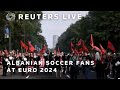 LIVE: Albanian soccer fans march ahead of the Albania v. Spain match in the Euro 2024