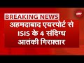 Breaking News: गुजरात ATS को बड़ी सफलता, Ahmedabad Airport से ISIS के 4 आतंकी गिरफ्तार