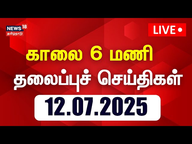 🔴Today Headlines | காலை 6 மணி தலைப்புச் செய்திகள் | 6AM Headlines (12.07.2025) | News18 Tamil Nadu