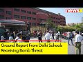 Top Delhi Schools Receives Bomb Threat | Ground Report | NewsX