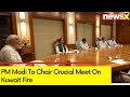 PM Modi To Chair Meet On Kuwait Fire | NewsX