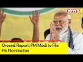 Varanasi Ground Report | PM Modi All Set to File His Nomination | NewsX