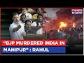 BJP murdered India in Manipur: Rahul Gandhi