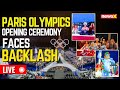 LIVE: Paris Olympics 2024:  Opening Ceremony Faces Backlash Over Drag Queen Last Supper Parody