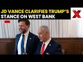 JD Vance on Annexation Policy LIVE: Rejects any Israeli claim over West Bank territory