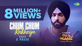 Chum Chum Rakheya ~ B Praak ft Ammy Virk (Oye Makhna) | Punjabi Song