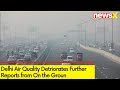 Delhi Air Quality Detriorates Further | Reports from On the Ground | NewsX