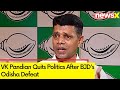 I am sorry | VK Pandian Quits Active Politics After BJDs Shock Odisha Defeat | NewsX