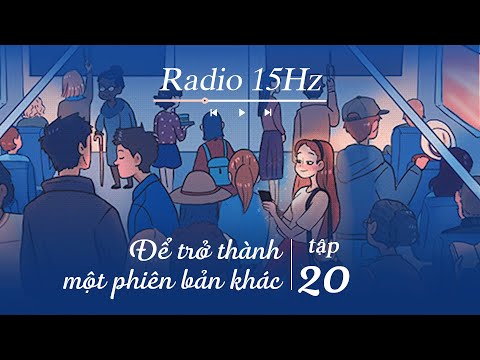 Radio 15Hz | Tập 20: Chúng ta của hiện tại luôn cố gắng để trở thành phiên bản khác tốt hơn