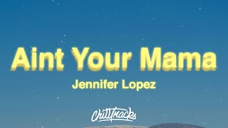Jennifer Lopez - Aint Your Mama (Lyrics)