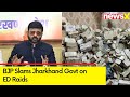 BJP Slams Jharkhand Govt on ED Raids | ED Raids Multiple Locations in Ranchi | NewsX