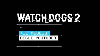 Watch Dogs 2 - Il meglio degli YouTuber