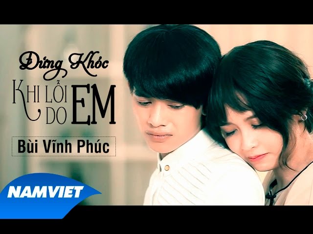 Đừng Khóc Khi Lỗi Do Em - HotBoy Kẹo Kéo Bùi Vĩnh Phúc [MV HD OFFICIAL]