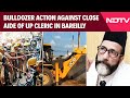 UP Latest News | Mega Bulldozer Action Against Close Aide Of UP Cleric In Bareilly