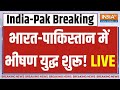 India Vs Pakistan War LIVE: PoK को लेकर बॉर्डर पर भारत-Pakistan के बीच का भीषण युद्ध शुरू? | PM Modi
