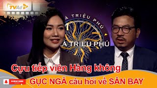 AI LÀ TRIỆU PHÚ | Cựu tiếp viên Hàng không GỤC NGÃ câu hỏi về SÂN BAY